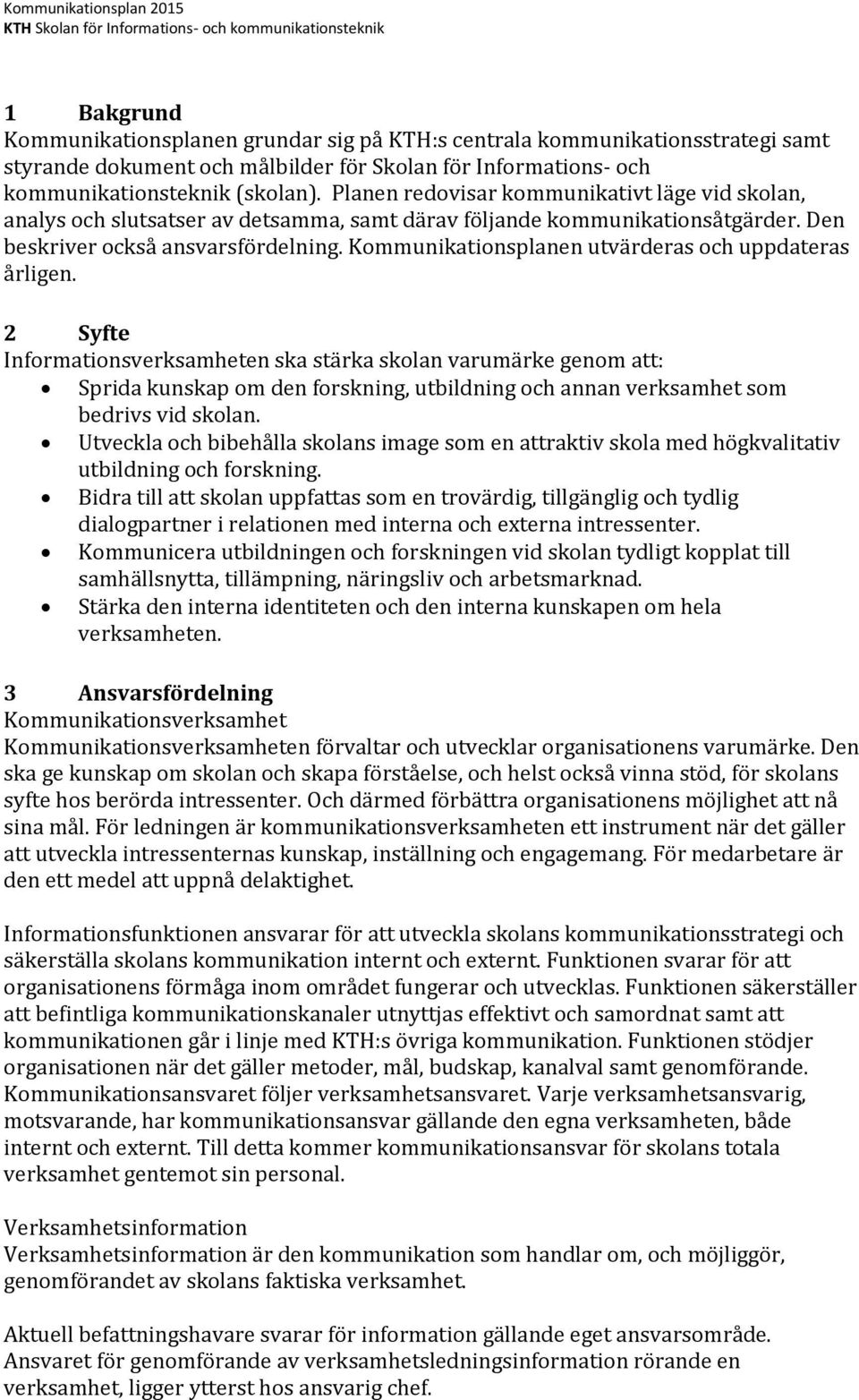 Kommunikationsplanen utvärderas och uppdateras årligen.