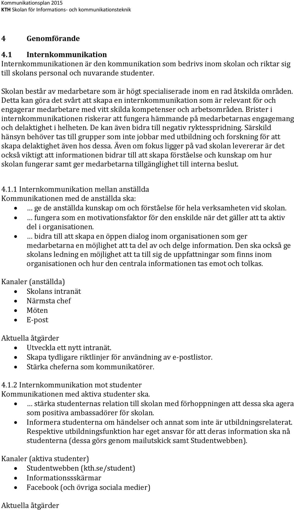 Detta kan göra det svårt att skapa en internkommunikation som är relevant för och engagerar medarbetare med vitt skilda kompetenser och arbetsområden.