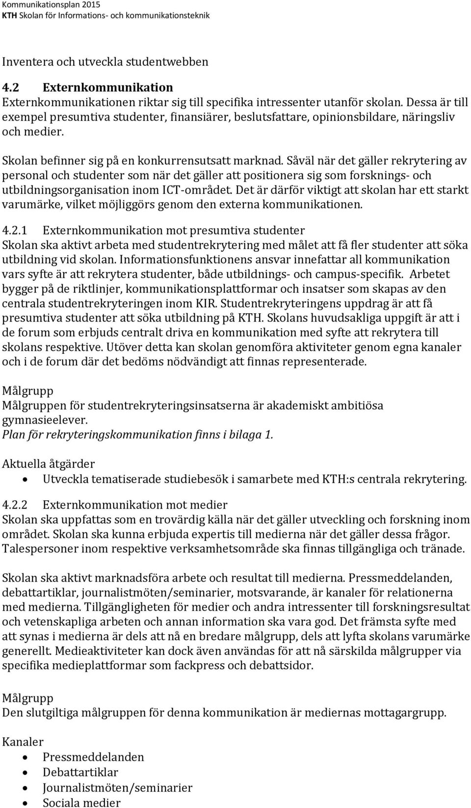 Såväl när det gäller rekrytering av personal och studenter som när det gäller att positionera sig som forsknings- och utbildningsorganisation inom ICT-området.