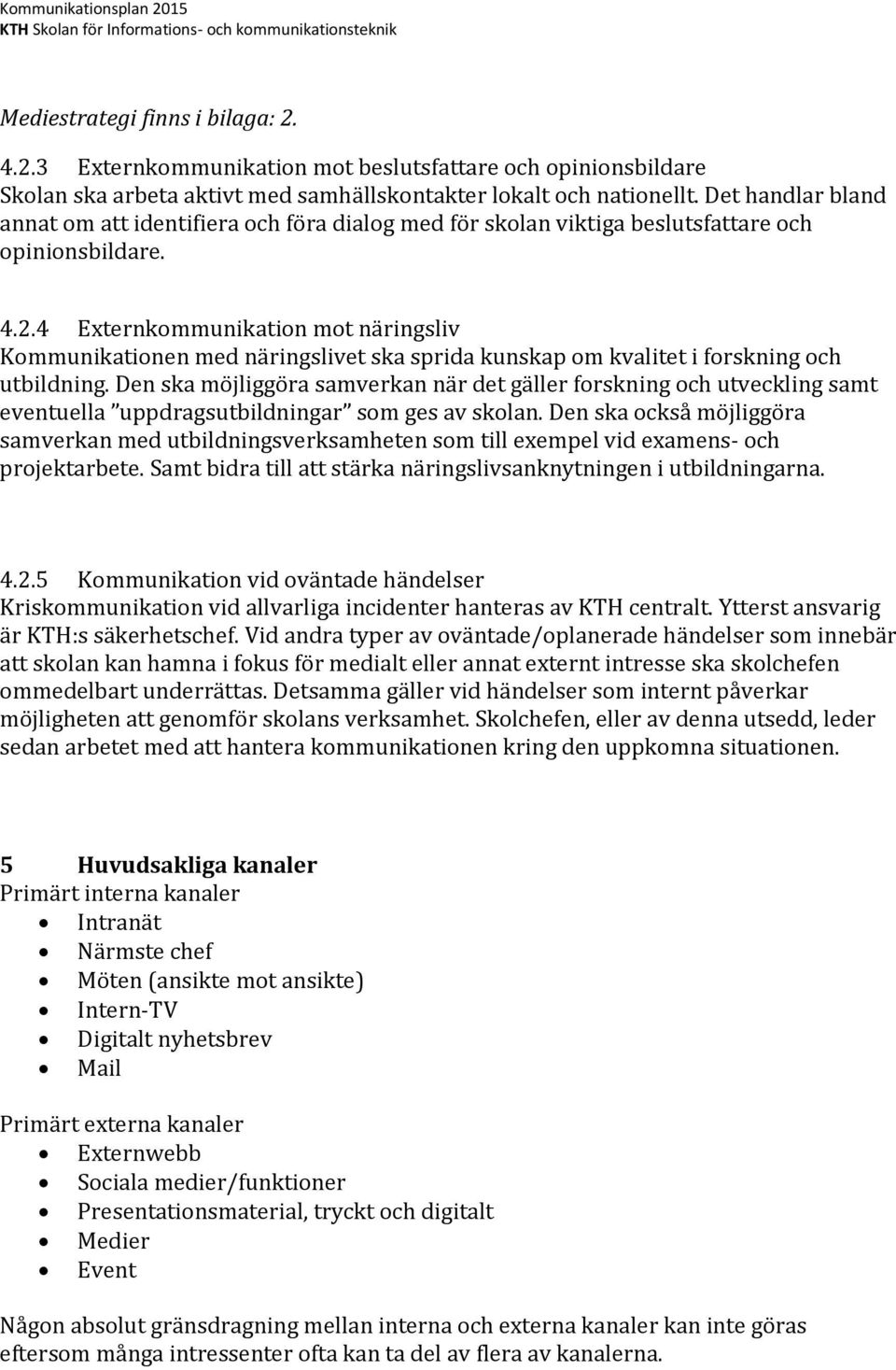 4 Externkommunikation mot näringsliv Kommunikationen med näringslivet ska sprida kunskap om kvalitet i forskning och utbildning.