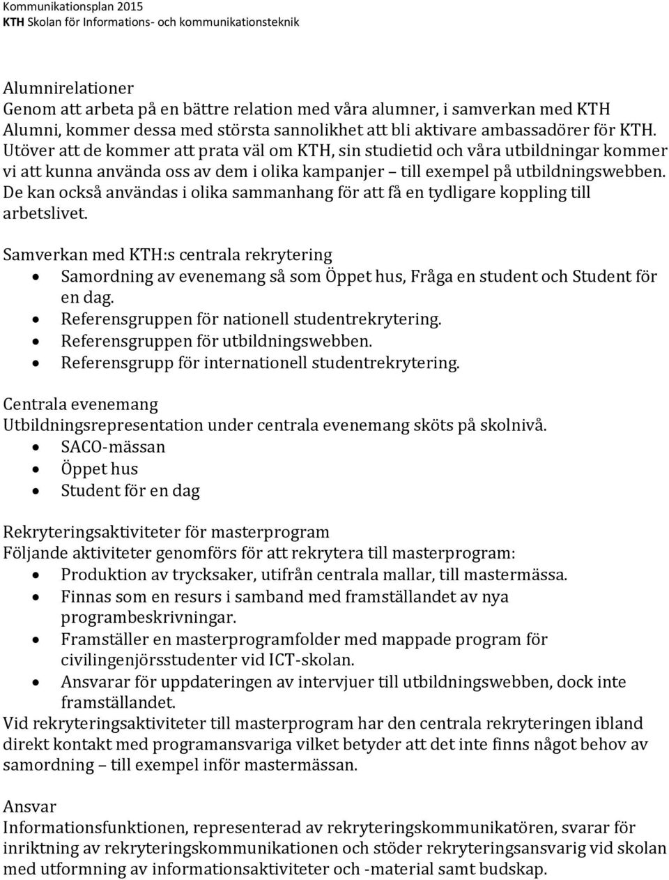 De kan också användas i olika sammanhang för att få en tydligare koppling till arbetslivet.