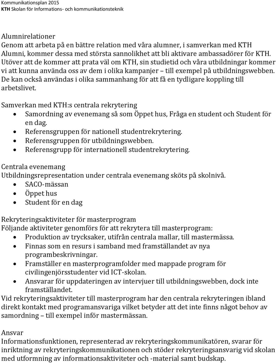 De kan också användas i olika sammanhang för att få en tydligare koppling till arbetslivet.