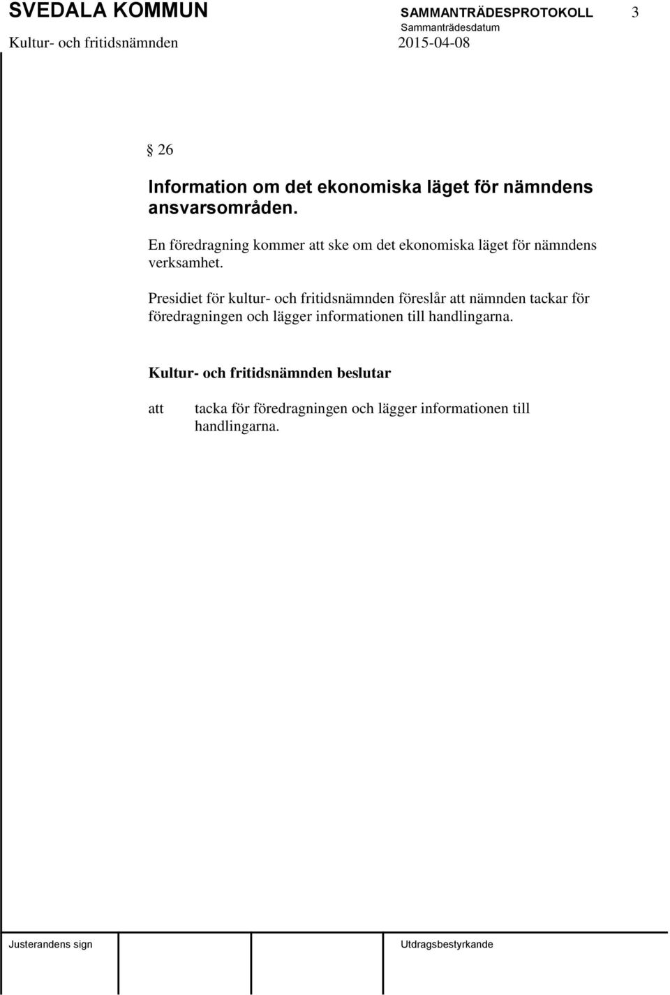 Presidiet för kultur- och fritidsnämnden föreslår nämnden tackar för föredragningen och lägger