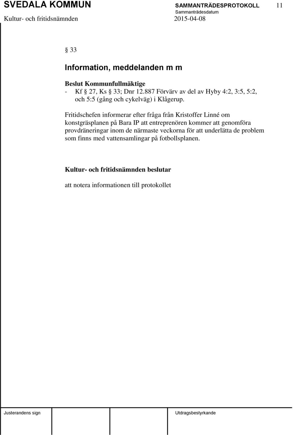 Fritidschefen informerar efter fråga från Kristoffer Linné om konstgräsplanen på Bara IP entreprenören kommer