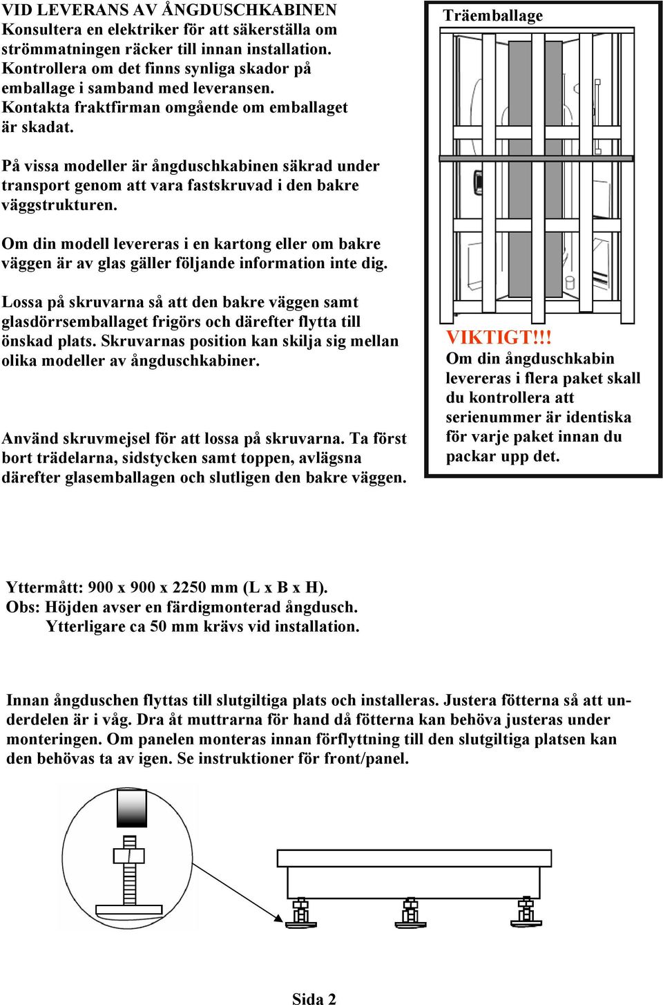 Träemballage På vissa modeller är ångduschkabinen säkrad under transport genom att vara fastskruvad i den bakre väggstrukturen.