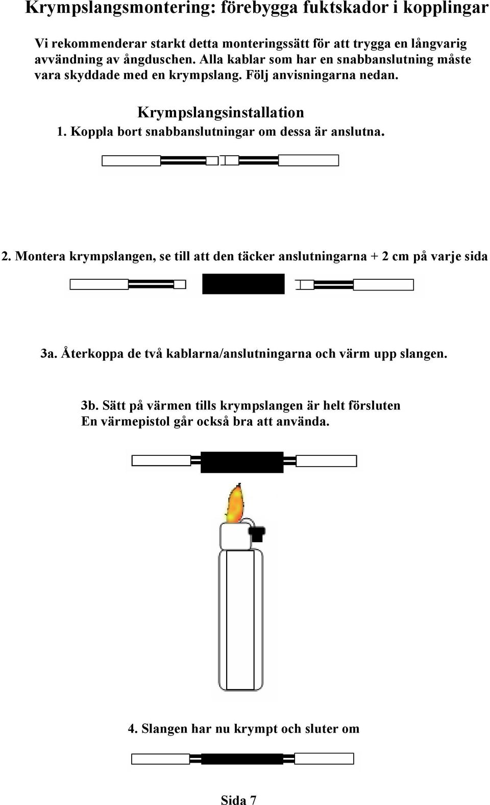 Koppla bort snabbanslutningar om dessa är anslutna. 2. Montera krympslangen, se till att den täcker anslutningarna + 2 cm på varje sida 3a.