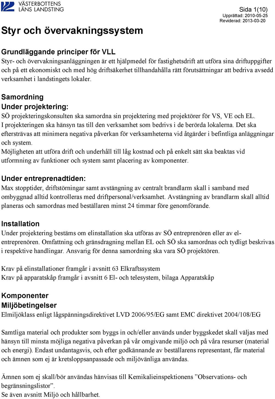 Samordning Under projektering: SÖ projekteringskonsulten ska samordna sin projektering med projektörer för VS, VE och EL.