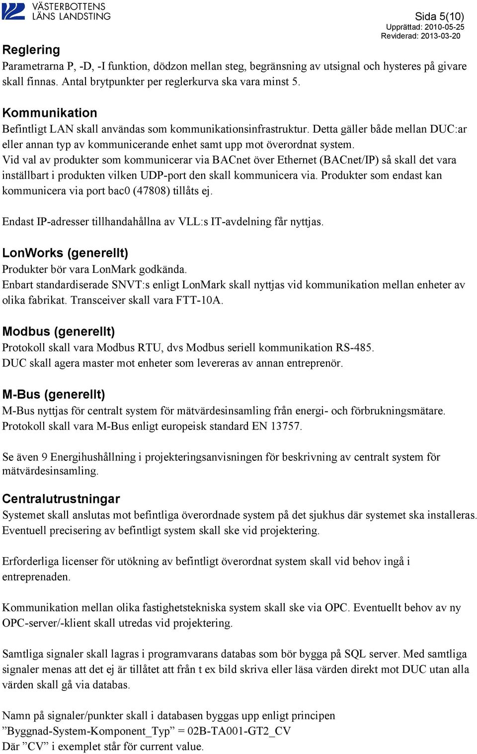 Vid val av produkter som kommunicerar via BACnet över Ethernet (BACnet/IP) så skall det vara inställbart i produkten vilken UDP-port den skall kommunicera via.