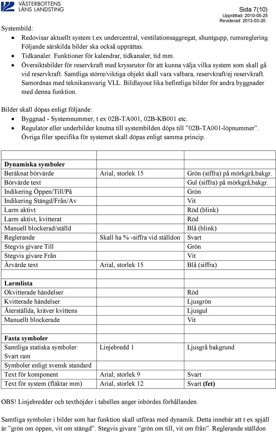 Samtliga större/viktiga objekt skall vara valbara, reservkraft/ej reservkraft. Samordnas med teknikansvarig VLL. Bildlayout lika befintliga bilder för andra byggnader med denna funktion.