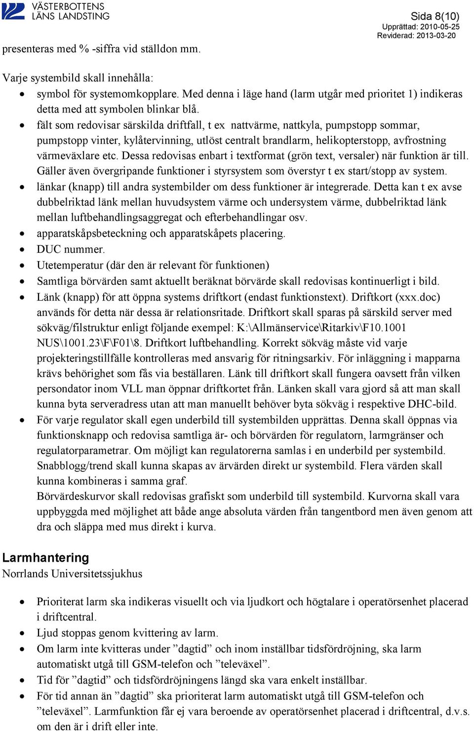 fält som redovisar särskilda driftfall, t ex nattvärme, nattkyla, pumpstopp sommar, pumpstopp vinter, kylåtervinning, utlöst centralt brandlarm, helikopterstopp, avfrostning värmeväxlare etc.