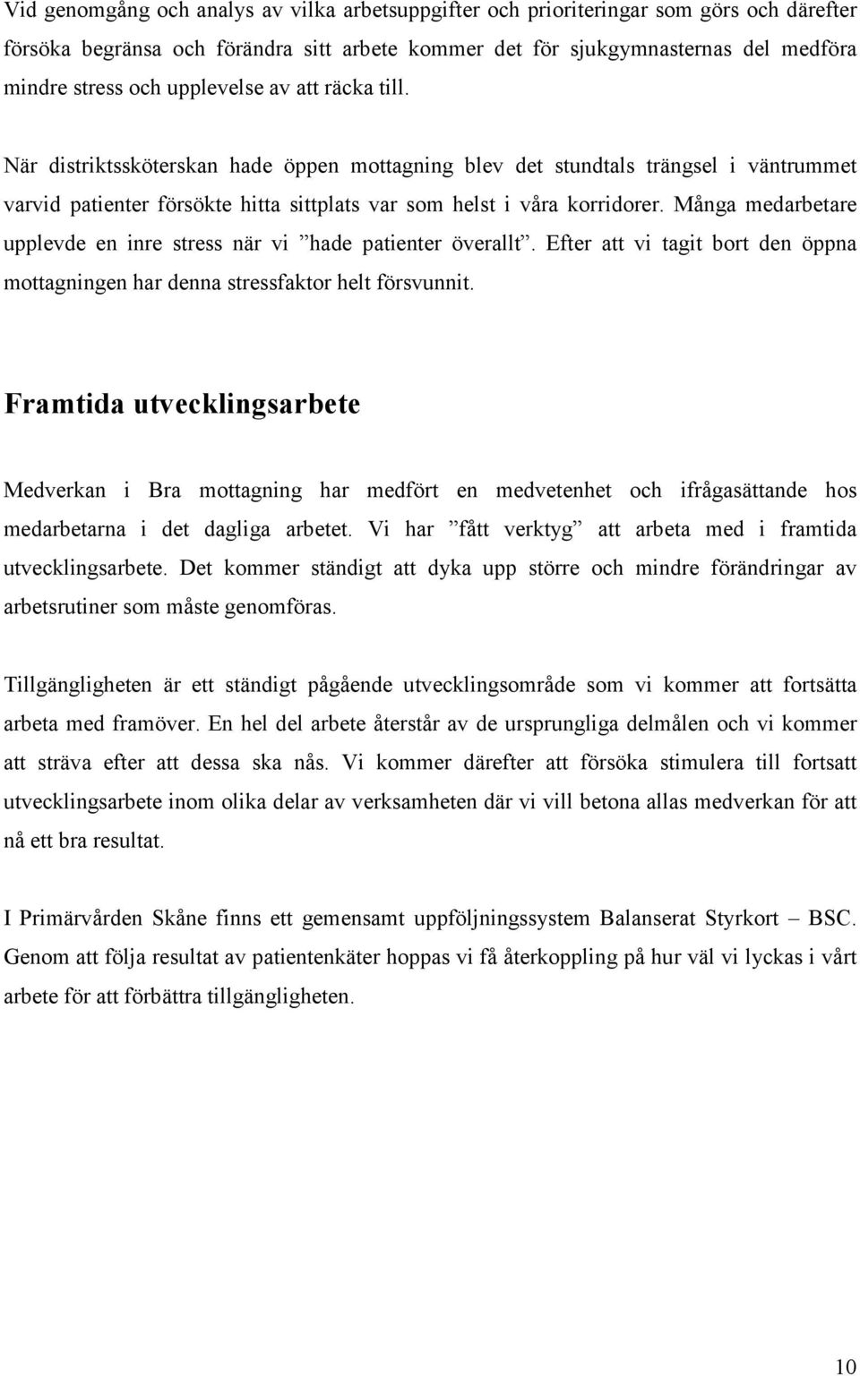Många medarbetare upplevde en inre stress när vi hade patienter överallt. Efter att vi tagit bort den öppna mottagningen har denna stressfaktor helt försvunnit.