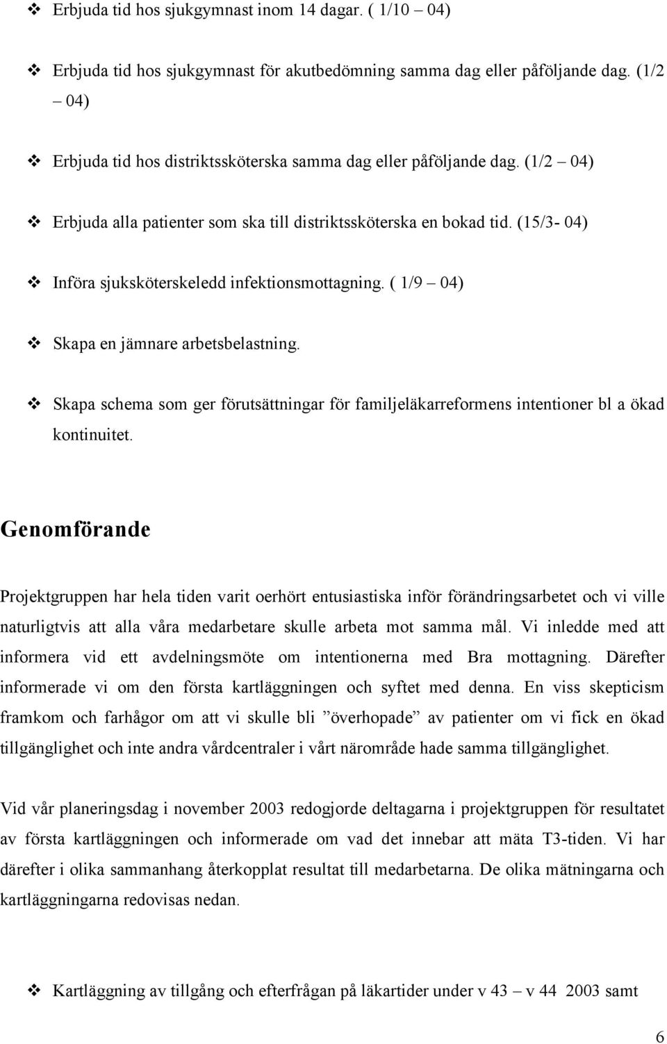 (15/3-04) Införa sjuksköterskeledd infektionsmottagning. ( 1/9 04) Skapa en jämnare arbetsbelastning. Skapa schema som ger förutsättningar för familjeläkarreformens intentioner bl a ökad kontinuitet.