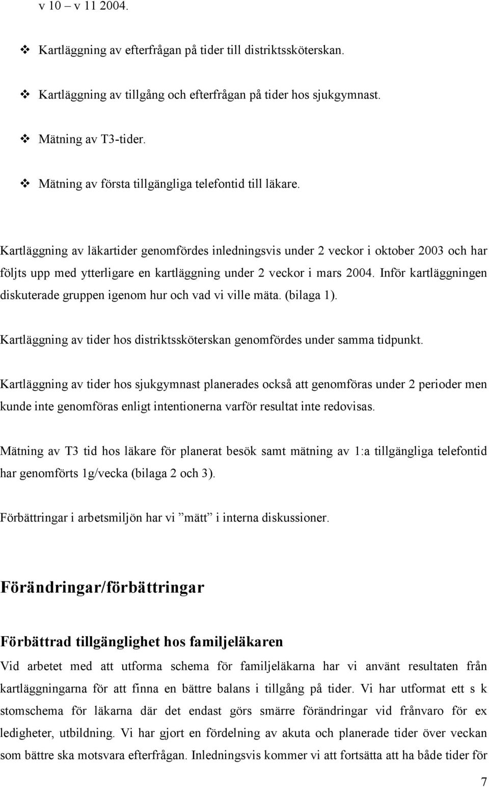 Kartläggning av läkartider genomfördes inledningsvis under 2 veckor i oktober 2003 och har följts upp med ytterligare en kartläggning under 2 veckor i mars 2004.