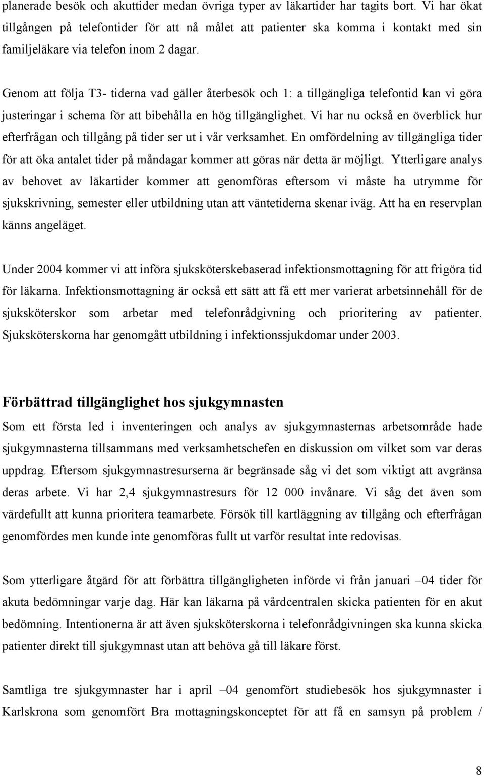 Genom att följa T3- tiderna vad gäller återbesök och 1: a tillgängliga telefontid kan vi göra justeringar i schema för att bibehålla en hög tillgänglighet.