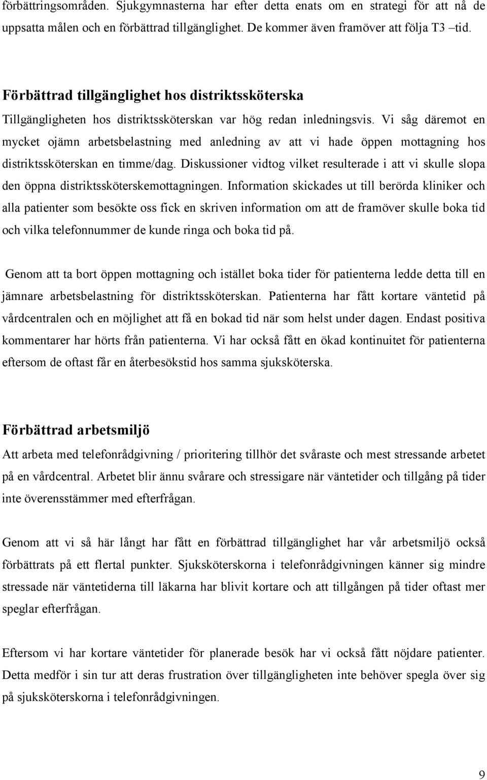 Vi såg däremot en mycket ojämn arbetsbelastning med anledning av att vi hade öppen mottagning hos distriktssköterskan en timme/dag.