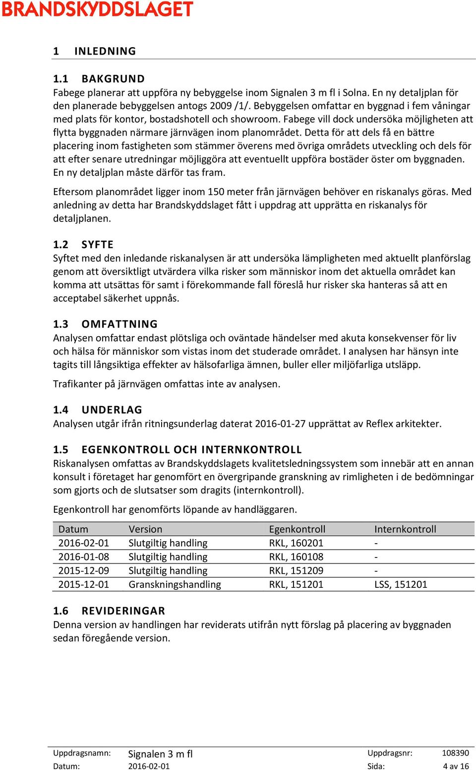 Detta för att dels få en bättre placering inom fastigheten som stämmer överens med övriga områdets utveckling och dels för att efter senare utredningar möjliggöra att eventuellt uppföra bostäder