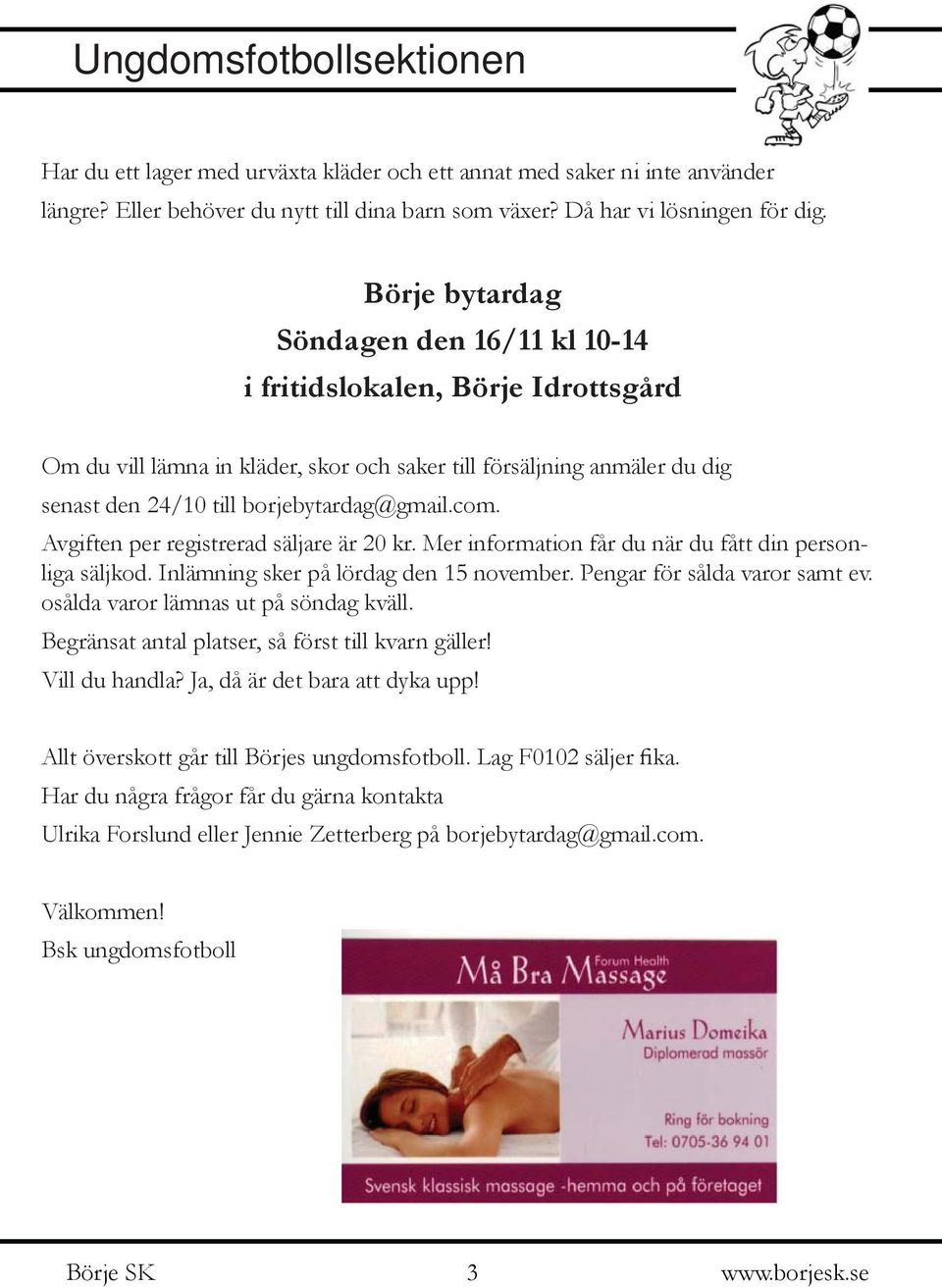 Avgiften per registrerad säljare är 20 kr. Mer information får du när du fått din personliga säljkod. Inlämning sker på lördag den 15 november. Pengar för sålda varor samt ev.