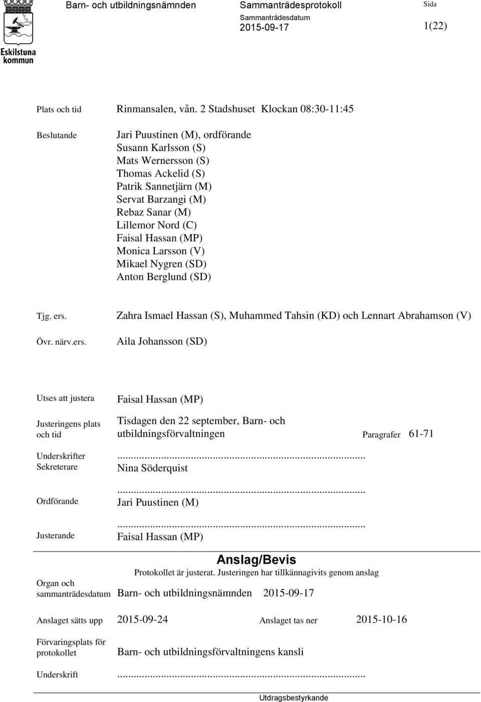 Lillemor Nord (C) Faisal Hassan (MP) Monica Larsson (V) Mikael Nygren (SD) Anton Berglund (SD) Tjg. ers.