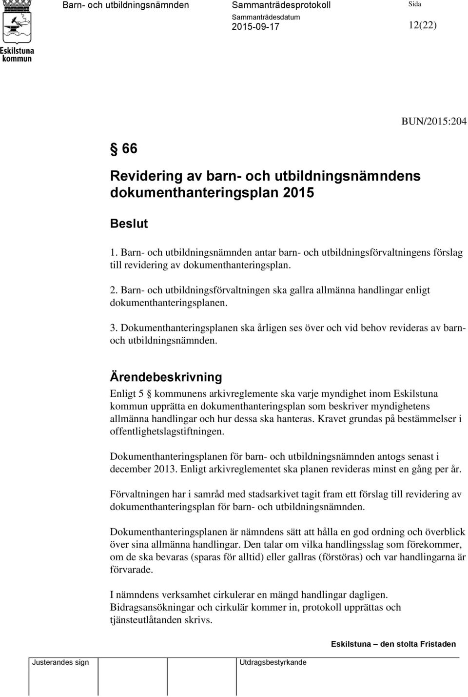 Barn- och utbildningsförvaltningen ska gallra allmänna handlingar enligt dokumenthanteringsplanen. 3.