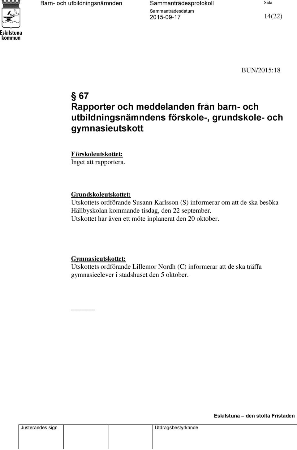 Grundskoleutskottet: Utskottets ordförande Susann Karlsson (S) informerar om att de ska besöka Hällbyskolan kommande