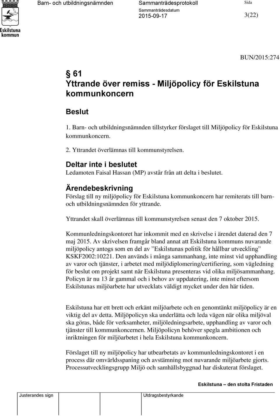 Ärendebeskrivning Förslag till ny miljöpolicy för Eskilstuna kommunkoncern har remiterats till barnoch utbildningsnämnden för yttrande.