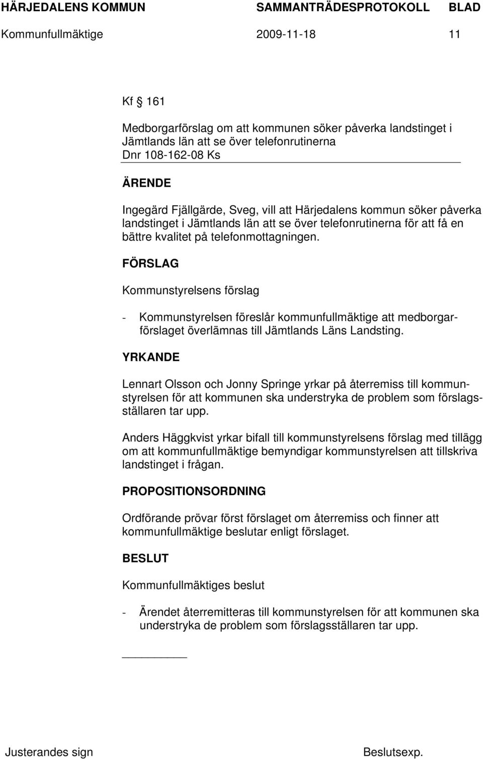 Kommunstyrelsens förslag - Kommunstyrelsen föreslår kommunfullmäktige att medborgarförslaget överlämnas till Jämtlands Läns Landsting.