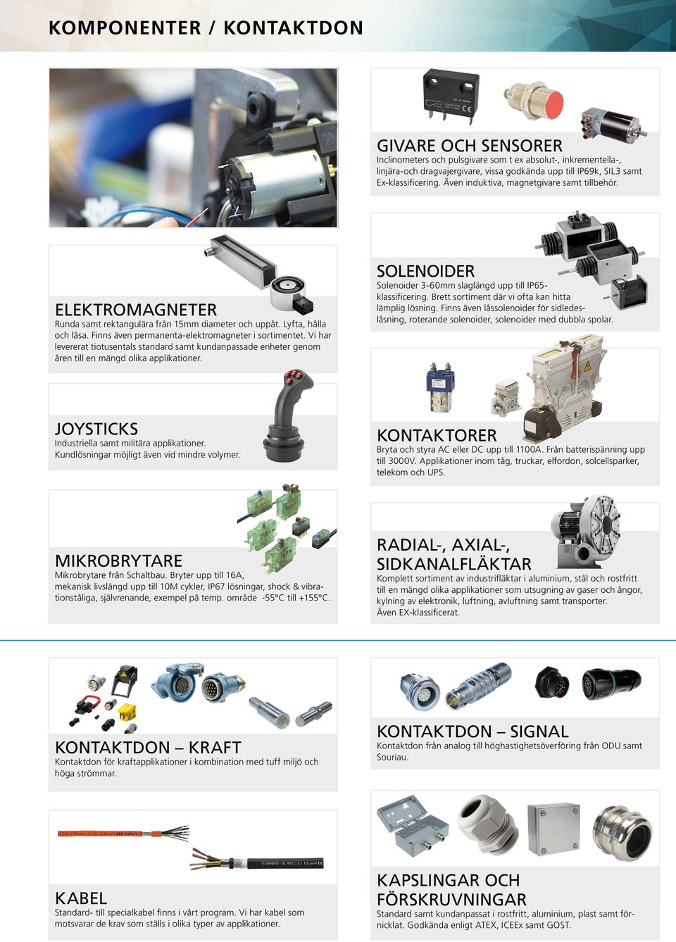 Vi har levererat tiotusentals standard samt kundanpassade enheter genom åren till en mängd olika applikationer. SOLENOIDER Solenoider 3-60mm slaglängd upp till IP65- klassificering.