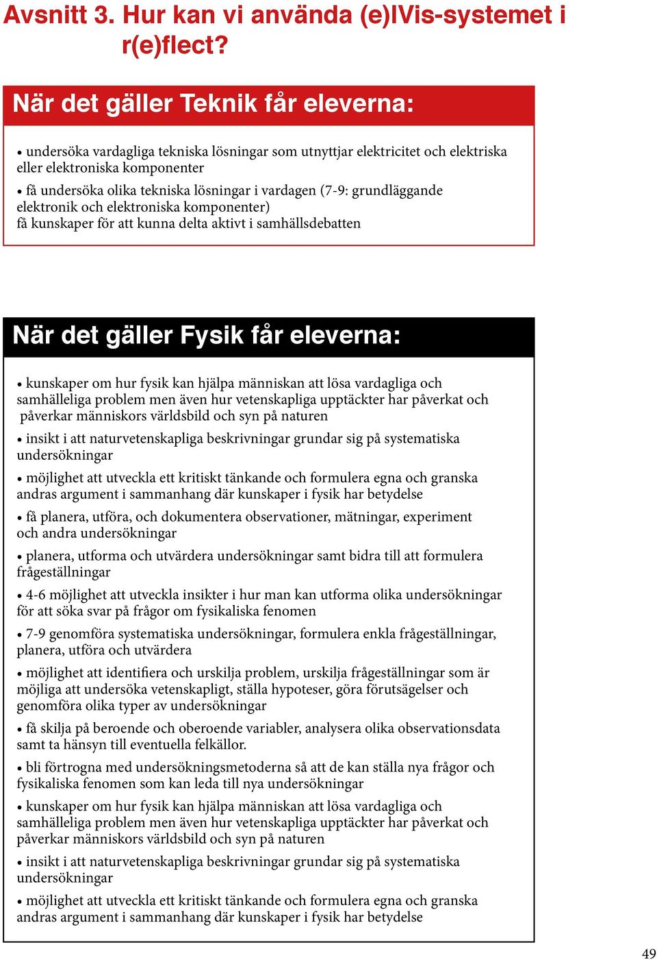 elektroniska komponenter) få kunskaper för att kunna delta aktivt i samhällsdebatten När det gäller Fysik får eleverna: kunskaper om hur fysik kan hjälpa människan att lösa vardagliga och