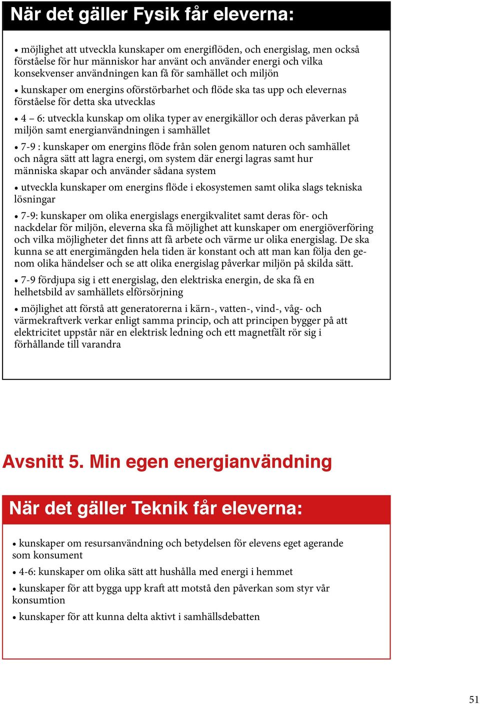 energikällor och deras påverkan på miljön samt energianvändningen i samhället 7-9 : kunskaper om energins flöde från solen genom naturen och samhället och några sätt att lagra energi, om system där