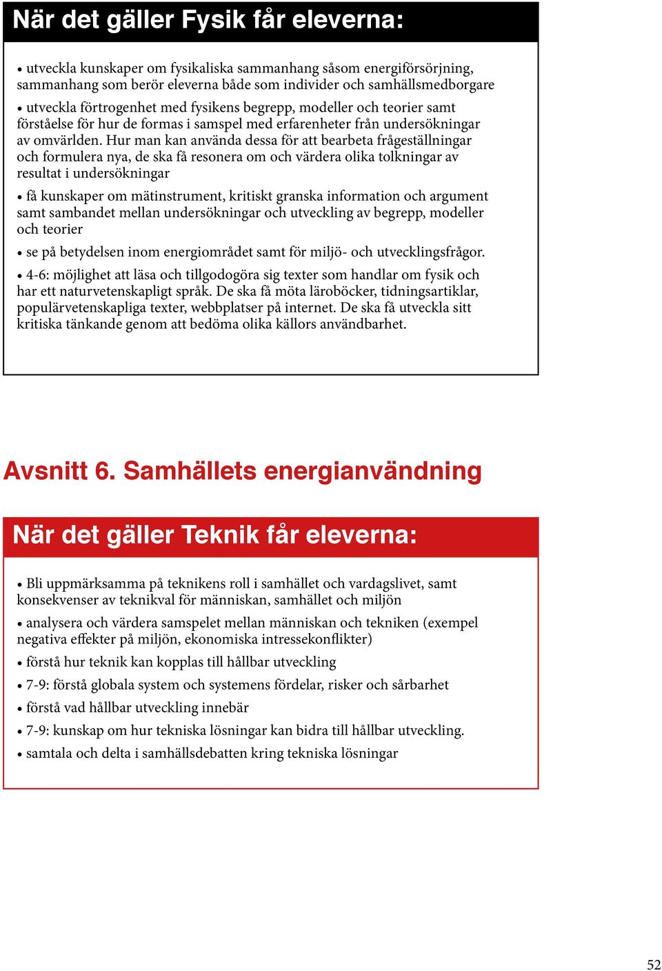 Hur man kan använda dessa för att bearbeta frågeställningar och formulera nya, de ska få resonera om och värdera olika tolkningar av resultat i undersökningar få kunskaper om mätinstrument, kritiskt