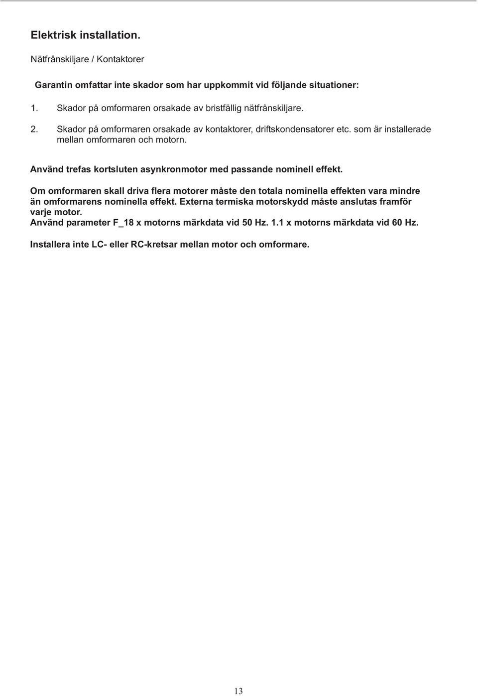 som är installerade mellan omformaren och motorn. Använd trefas kortsluten asynkronmotor med passande nominell effekt.