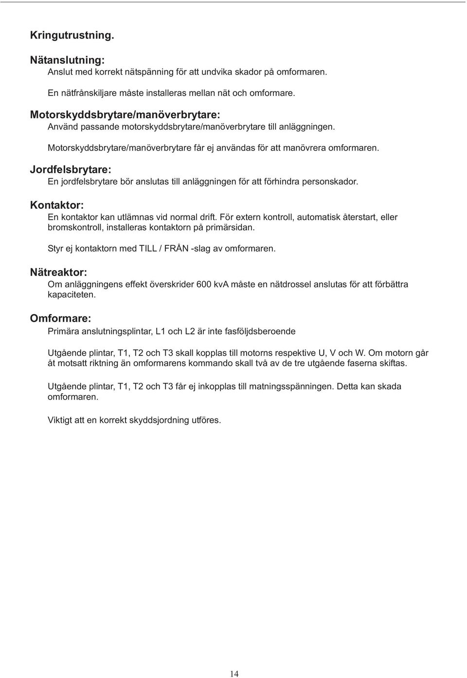 Jordfelsbrytare: En jordfelsbrytare bör anslutas till anläggningen för att förhindra personskador. Kontaktor: En kontaktor kan utlämnas vid normal drift.