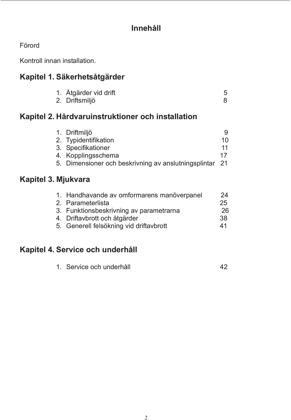 Kopplingsschema 17 5. Dimensioner och beskrivning av anslutningsplintar 21 1. Handhavande av omformarens manöverpanel 24 2.