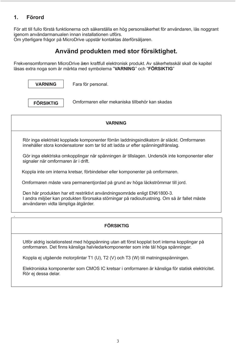 Av säkerhetsskäl skall de kapitel läsas extra noga som är märkta med symbolerna VARNING och FÖRSIKTIG VARNING Fara för personal.