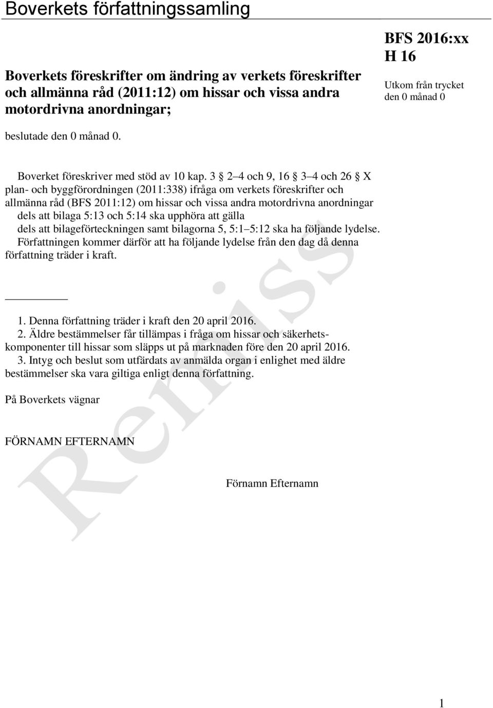 3 2 4 och 9, 16 3 4 och 26 X plan- och byggförordningen (2011:338) ifråga om verkets föreskrifter och allmänna råd (BFS 2011:12) om hissar och vissa andra motordrivna anordningar dels att bilaga 5:13