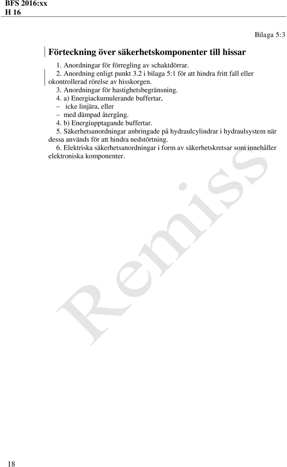 a) Energiackumulerande buffertar, icke linjära, eller med dämpad återgång. 4. b) Energiupptagande buffertar. 5.