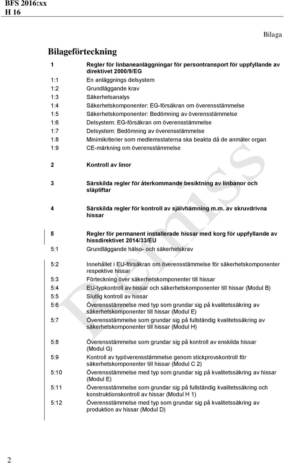 överensstämmelse 1:8 Minimikriterier som medlemsstaterna ska beakta då de anmäler organ 1:9 CE-märkning om överensstämmelse 2 Kontroll av linor 3 Särskilda regler för återkommande besiktning av