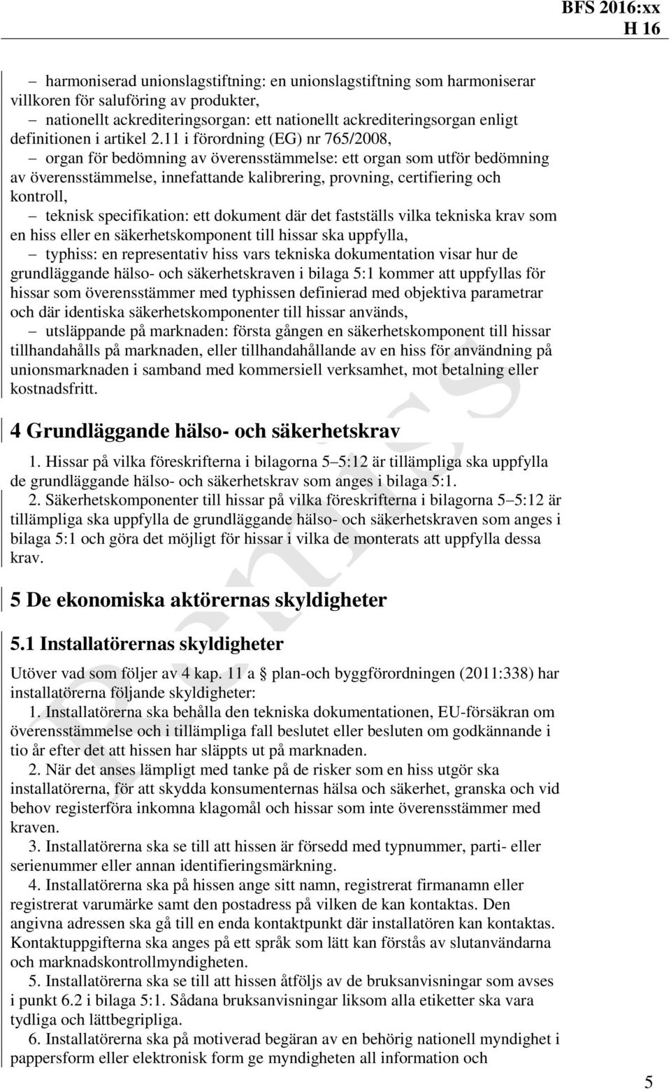 11 i förordning (EG) nr 765/2008, organ för bedömning av överensstämmelse: ett organ som utför bedömning av överensstämmelse, innefattande kalibrering, provning, certifiering och kontroll, teknisk