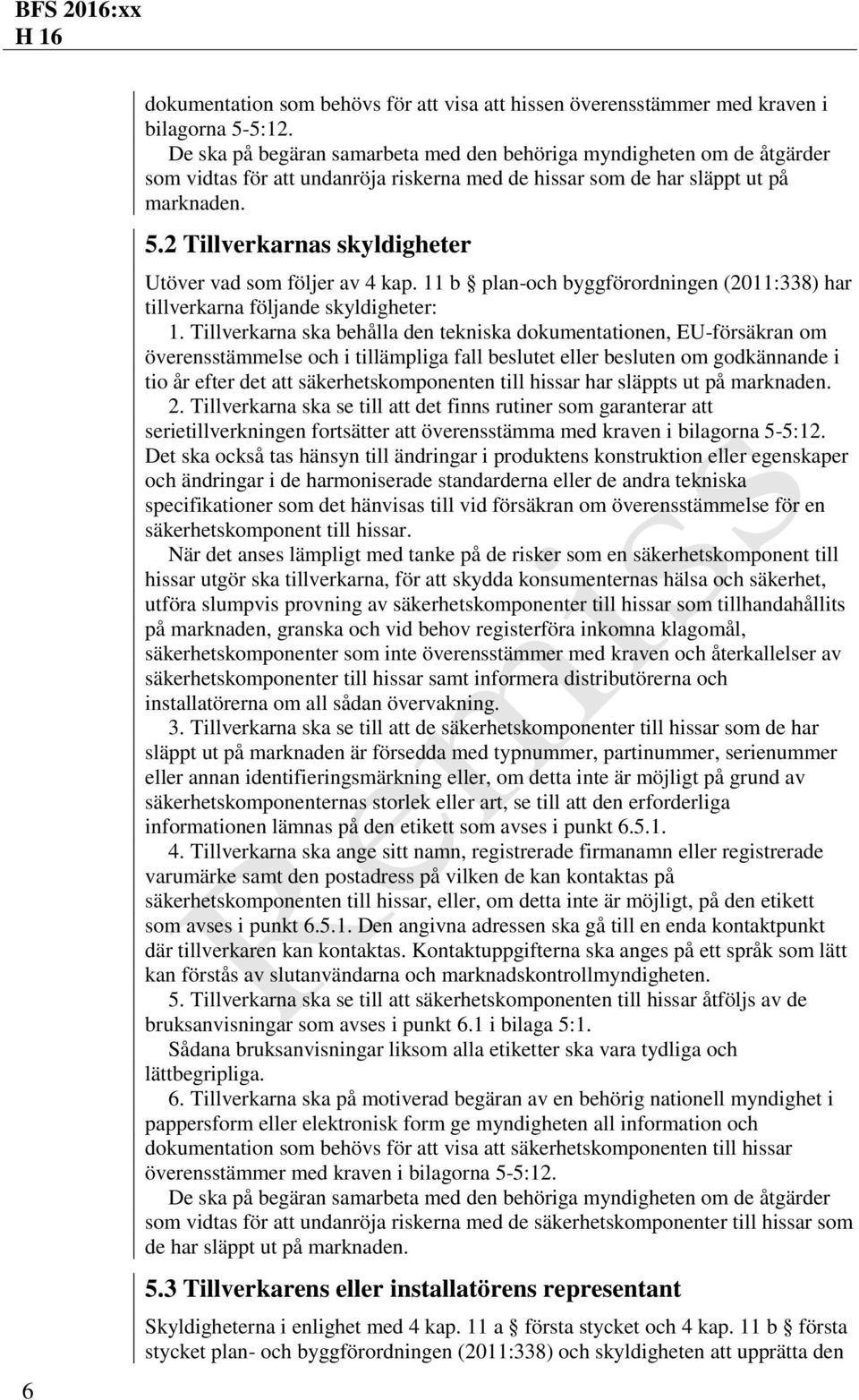 2 Tillverkarnas skyldigheter Utöver vad som följer av 4 kap. 11 b plan-och byggförordningen (2011:338) har tillverkarna följande skyldigheter: 1.