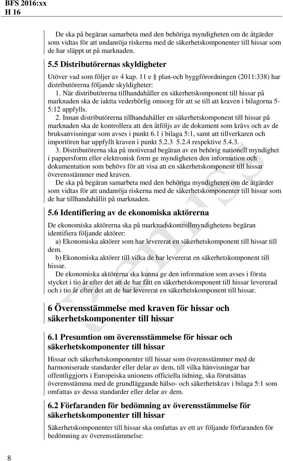 När distributörerna tillhandahåller en säkerhetskomponent till hissar på marknaden ska de iaktta vederbörlig omsorg för att se till att kraven i bilagorna 5-5:12 uppfylls. 2.