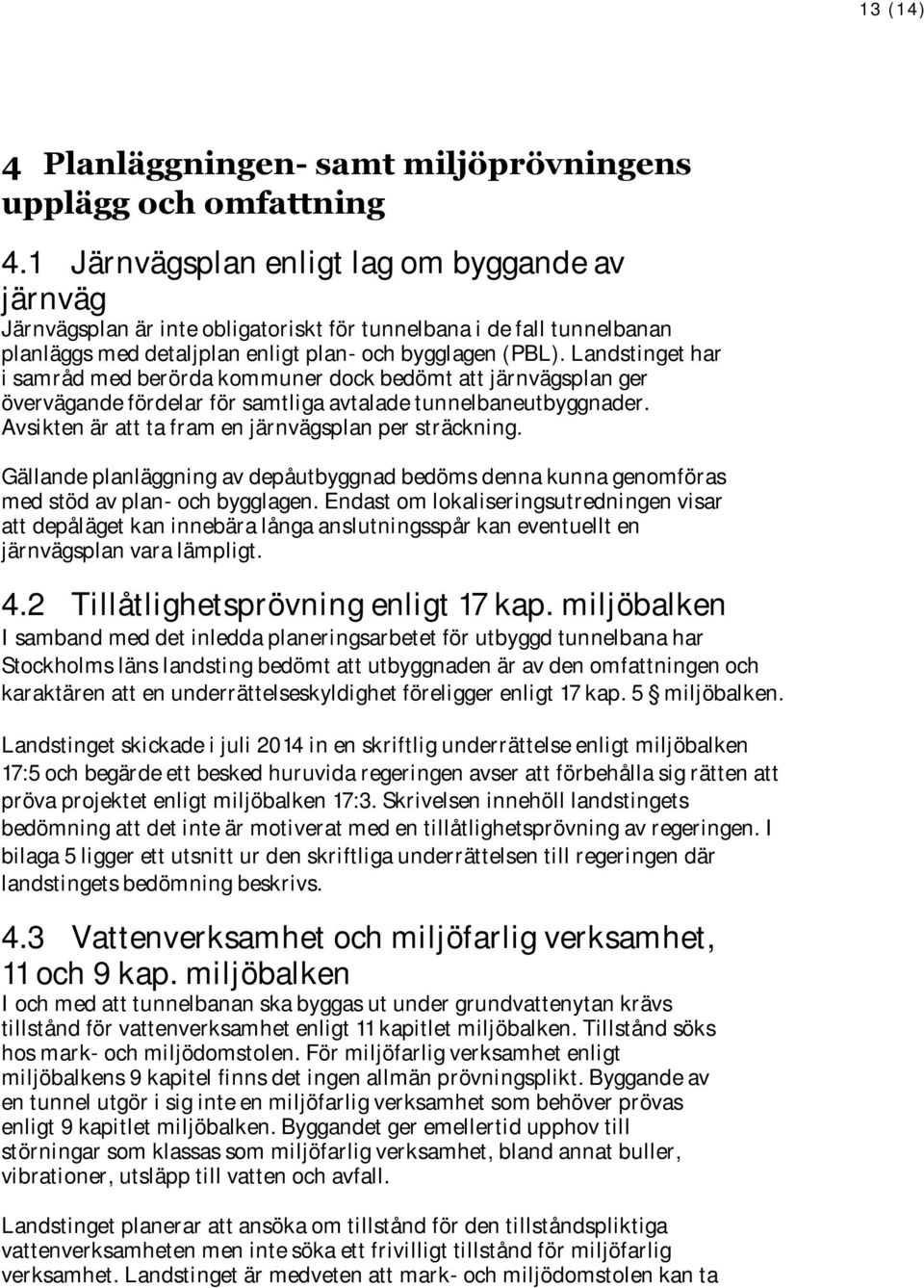 Landstinget har i samråd med berörda kommuner dock bedömt att järnvägsplan ger övervägande fördelar för samtliga avtalade tunnelbaneutbyggnader. Avsikten är att ta fram en järnvägsplan per sträckning.