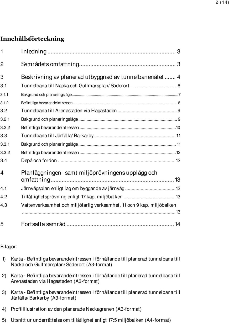 3 Tunnelbana till Järfälla/Barkarby... 11 3.3.1 Bakgrund och planeringsläge... 11 3.3.2 Befintliga bevarandeintressen... 12 3.4 Depå och fordon.