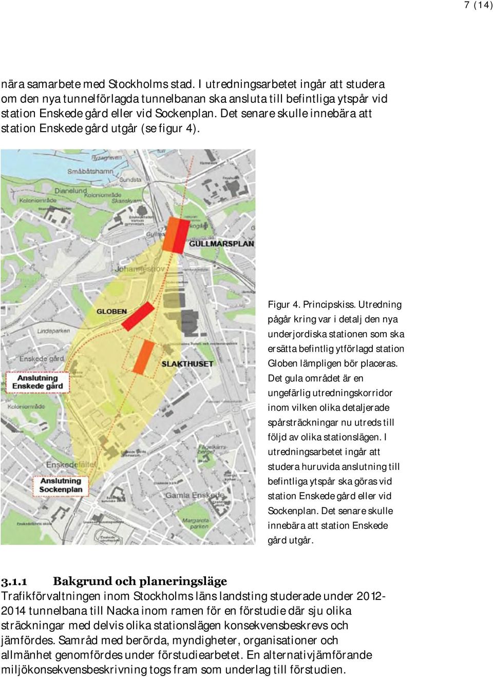 Utredning pågår kring var i detalj den nya underjordiska stationen som ska ersätta befintlig ytförlagd station Globen lämpligen bör placeras.