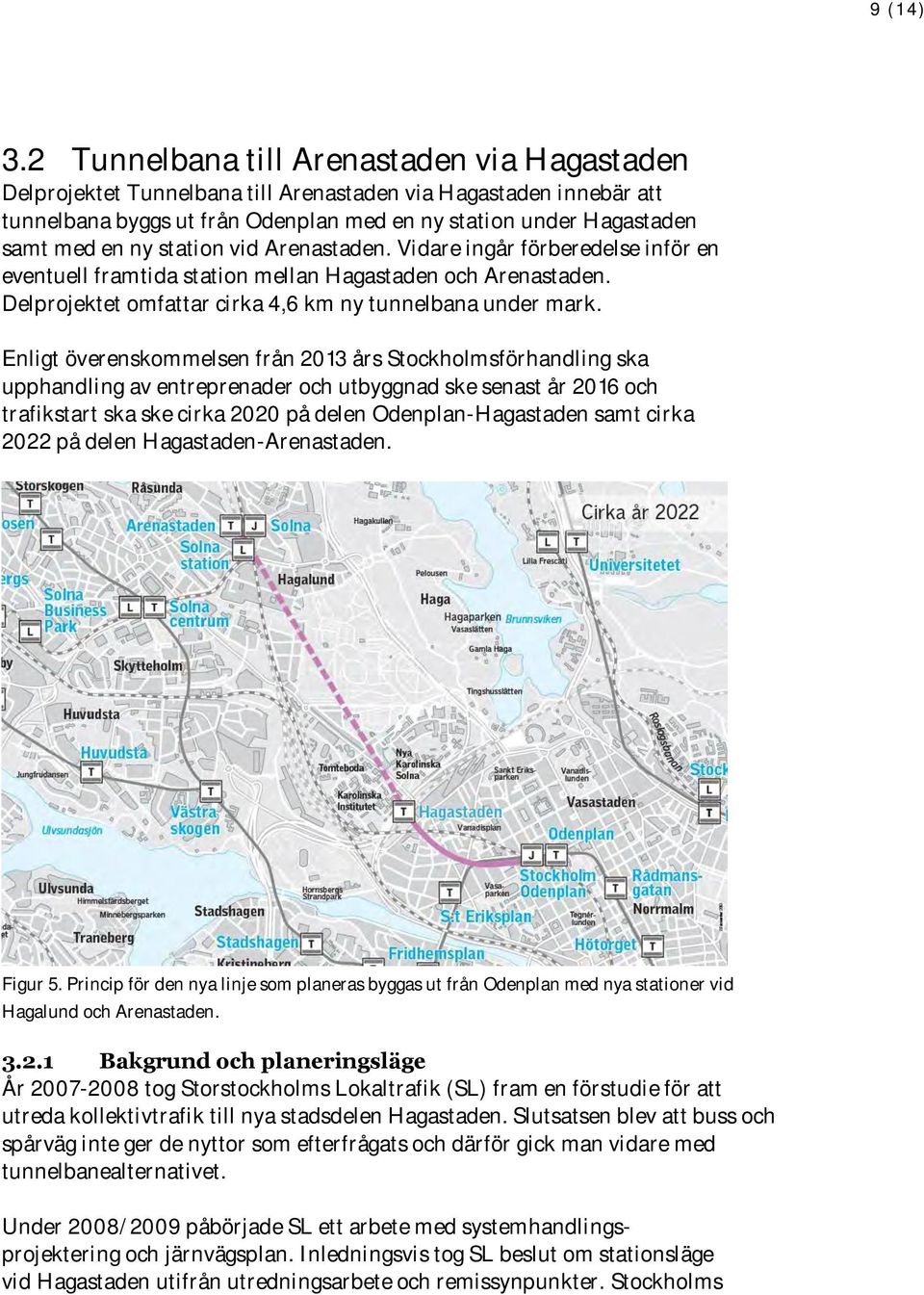 station vid Arenastaden. Vidare ingår förberedelse inför en eventuell framtida station mellan Hagastaden och Arenastaden. Delprojektet omfattar cirka 4,6 km ny tunnelbana under mark.