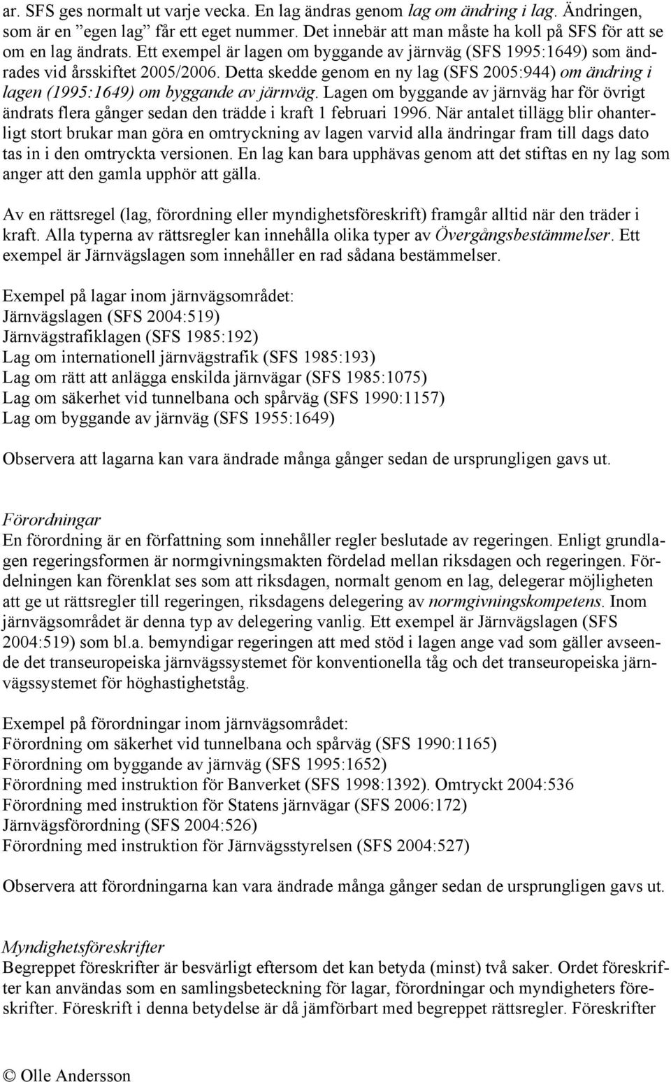 Lagen om byggande av järnväg har för övrigt ändrats flera gånger sedan den trädde i kraft 1 februari 1996.