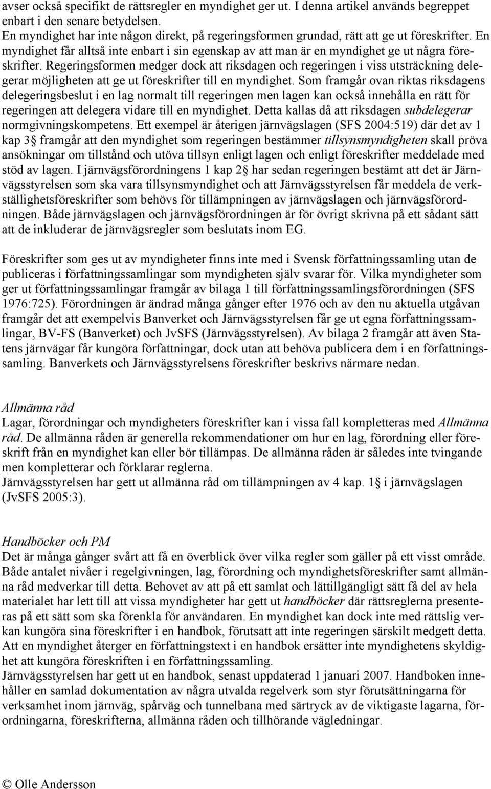 Regeringsformen medger dock att riksdagen och regeringen i viss utsträckning delegerar möjligheten att ge ut föreskrifter till en myndighet.