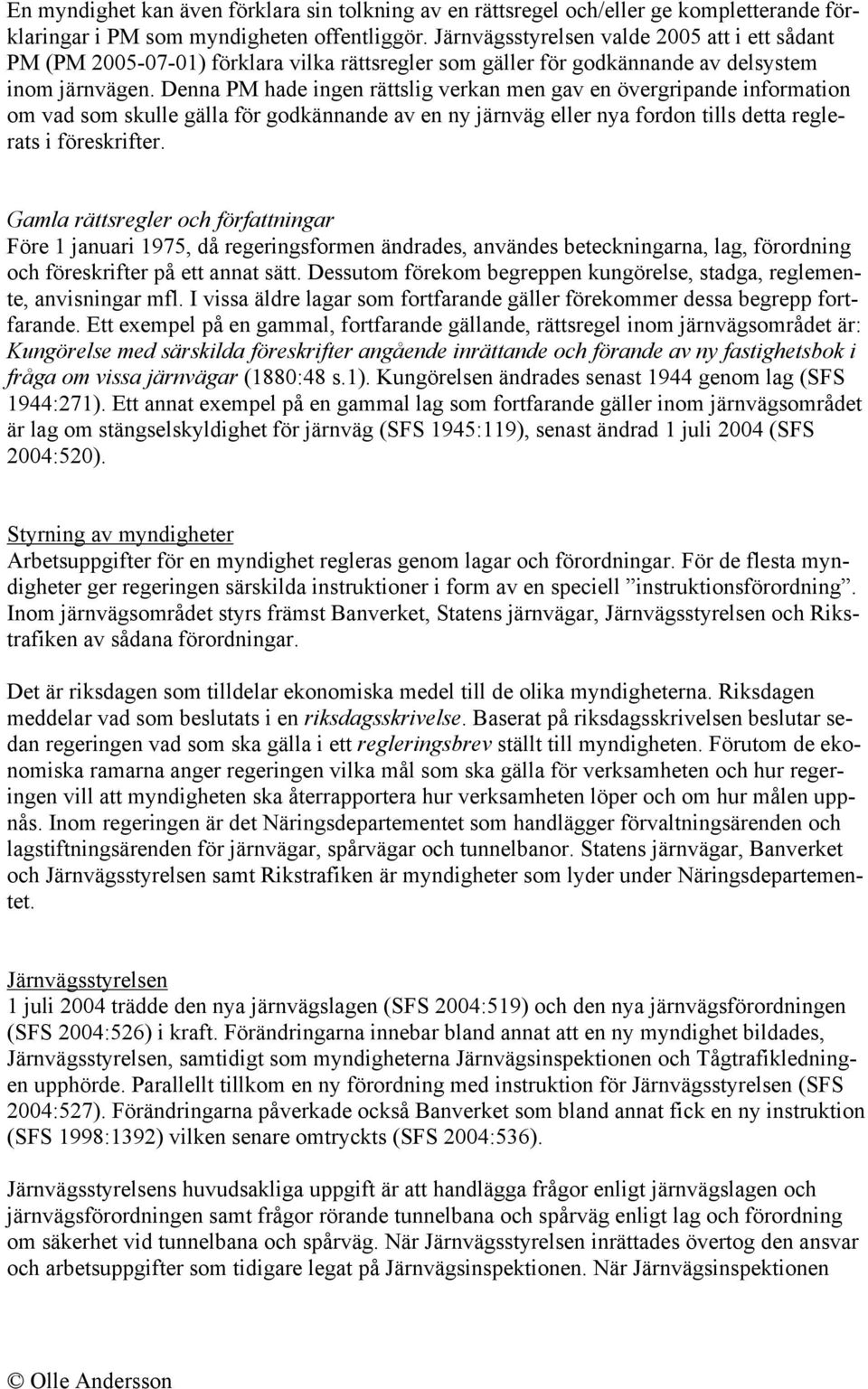 Denna PM hade ingen rättslig verkan men gav en övergripande information om vad som skulle gälla för godkännande av en ny järnväg eller nya fordon tills detta reglerats i föreskrifter.