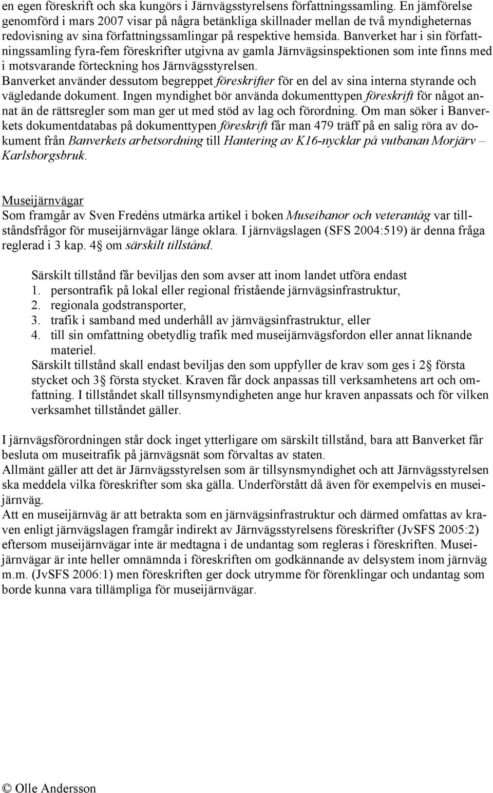 Banverket har i sin författningssamling fyra-fem föreskrifter utgivna av gamla Järnvägsinspektionen som inte finns med i motsvarande förteckning hos Järnvägsstyrelsen.