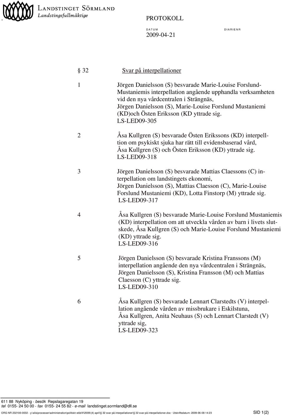 LS-LED09-305 2 Åsa Kullgren (S) besvarade Östen Erikssons (KD) interpelltion om psykiskt sjuka har rätt till evidensbaserad vård, Åsa Kullgren (S) och Östen Eriksson (KD) yttrade sig.