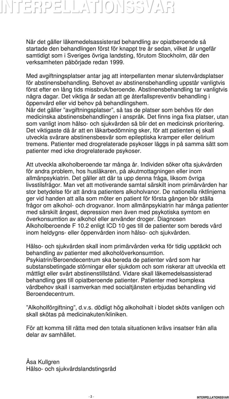 Behovet av abstinensbehandling uppstår vanligtvis först efter en lång tids missbruk/beroende. Abstinensbehandling tar vanligtvis några dagar.